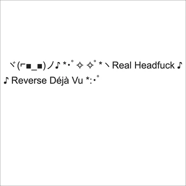 ヾ(⌐■_■)ノ♪ *･ﾟ✧ ✧ﾟ*ヽReal Headfuck ♪ *♪ Reverse Déjà Vu *:･ﾟ