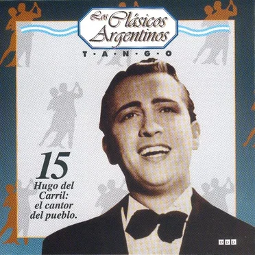 Los clásicos argentinos: Tango, volumen 15: Hugo del Carril: el cantor del pueblo. by Various Artists - album cover