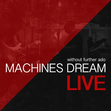 Without Further Ado – Machines Dream Live
