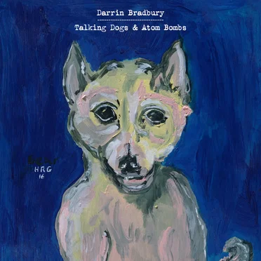 Talking Dogs & Atom Bombs by Darrin Bradbury - album cover