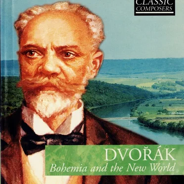 Dvořák: Bohemia and the New World (The Classic Composers – Late Romantic 10)