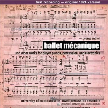 Ballet Mécanique and Other Works for Player Pianos, Percussion, and Electronics