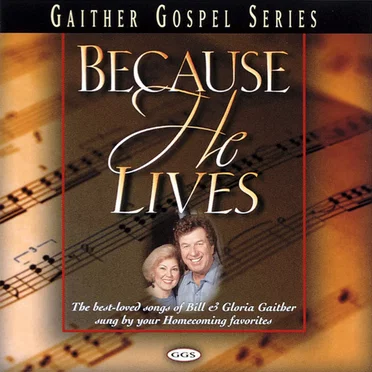 Because He Lives by Bill & Gloria Gaither and their Homecoming Friends - album cover