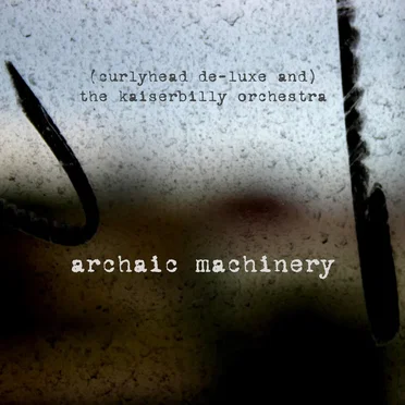 Archaic Machinery by (Curlyhead De-Luxe and) The Kaiserbilly Orchestra - album cover
