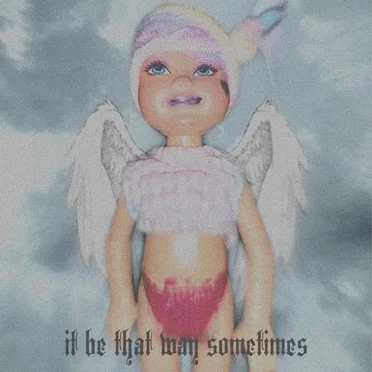 it be that way sometimes