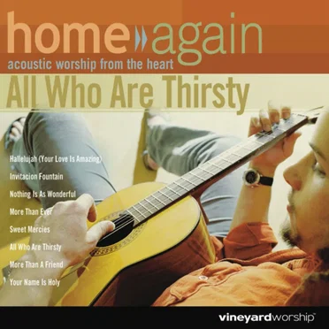 Home Again - All Who Are Thirsty