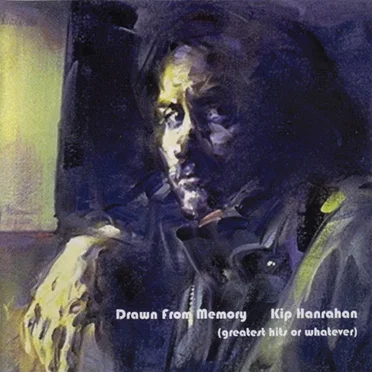 Drawn From Memory (Greatest Hits Or Whatever) by Kip Hanrahan - album cover