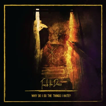 Why Do I Do the Things I Hate? by Trash the Dress - album cover