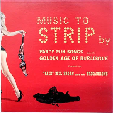 Music to Strip By by "Bald" Bill Hagan and His Trocaderons - album cover