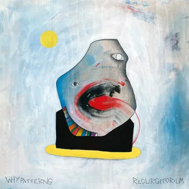 Regurgitorium by Why Patterns - album cover