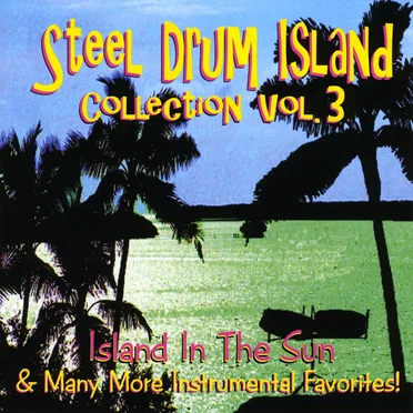 Steel Drum Island Collection, Vol. 3: Island in the Sun & Many More Instrumental Favorites!