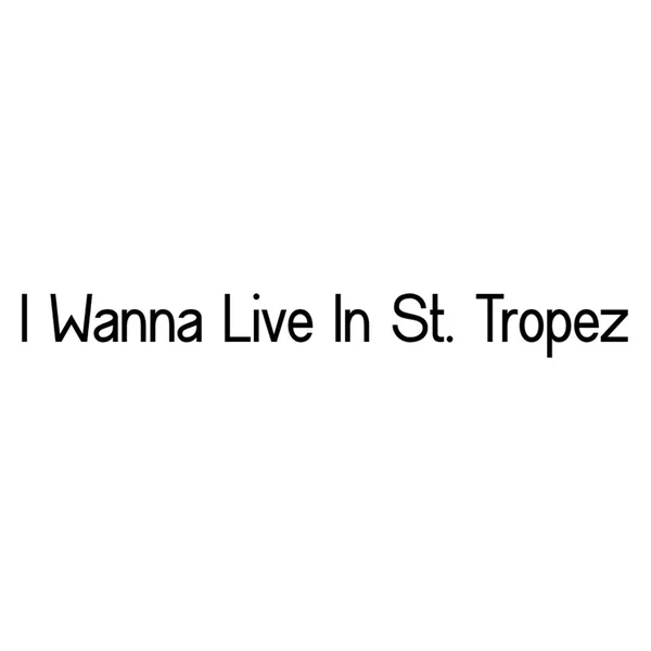 I Wanna Live in St. Tropez