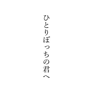 ひとりぼっちの君へ