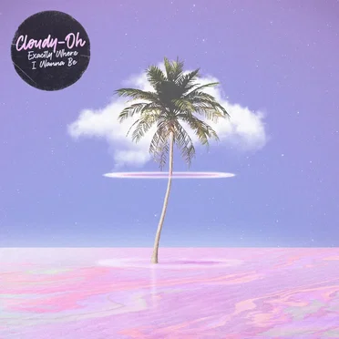 Exactly Where I Wanna Be by Cloudy‐Oh - album cover