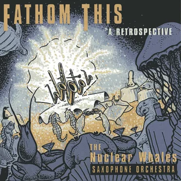 Fathom This: A Retrospective by Nuclear Whales Saxophone Orchestra - album cover