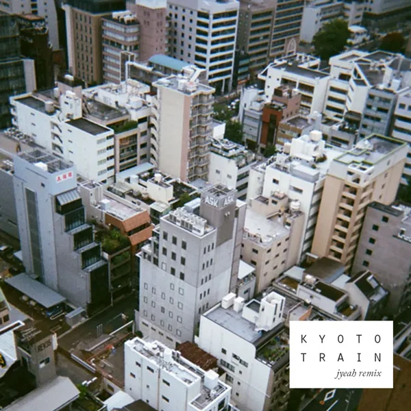 Kyoto Train (Jyeah remix)