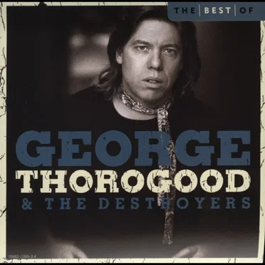 The Best of George Thorogood & the Destroyers