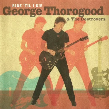 Ride ’Til I Die by George Thorogood & the Destroyers - album cover