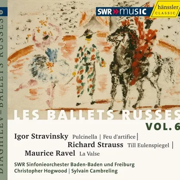 Les Ballets Russes Vol. 6: Igor Stravinsky: Pulcinella / Richard Strauss: Till Eulenspiegels / Maurice Ravel: La Valse