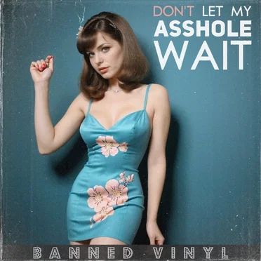 Don't Let My Asshole Wait