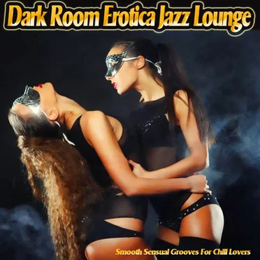 Dark Room Erotica Jazz Lounge - Smooth Sensual Grooves for Chill Lovers by Various Artists - album cover
