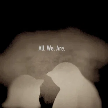 All. We. Are.