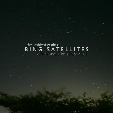 The Ambient World of Bing Satellites (Volume 07: Twilight Sessions)