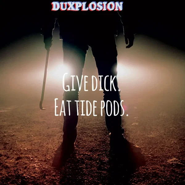Give Dick. Eat Tide Pods.