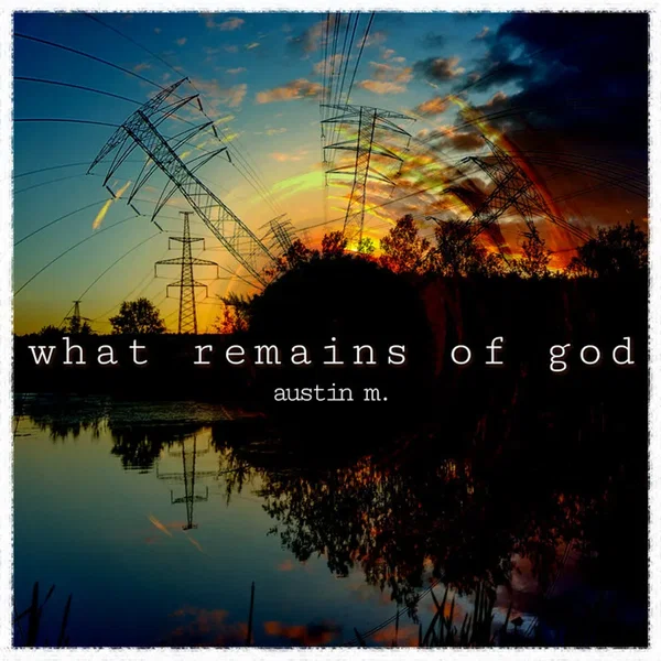 what remains of god (from That Which Faith Demands)