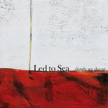 Slowly We Decay by Led to Sea - album cover