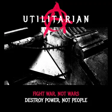 Fight War, Not Wars. Destroy Power, Not People by Utilitarian - album cover