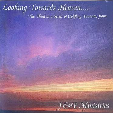 Looking Towards Heaven.... by J & P Music Ministries - album cover