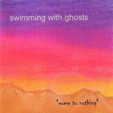 Come to Nothing by Swimming With Ghosts - album cover