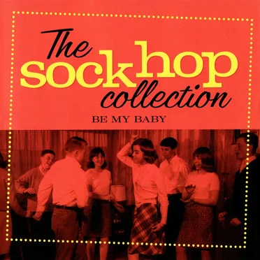 The Sock Hop Collection: Be My Baby by Various Artists - album cover