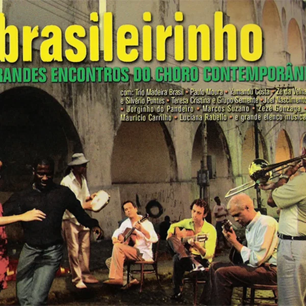 Brasileirinho: grandes encontros do choro contemporâneo