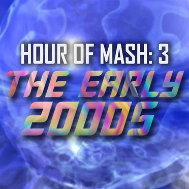 HOUR OF MASH 3: The Early 2000s