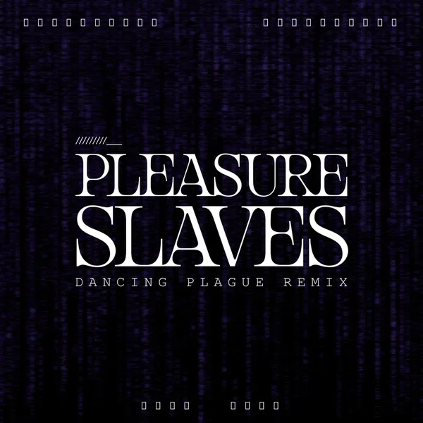 Pleasure Slaves (Dancing Plague remix)