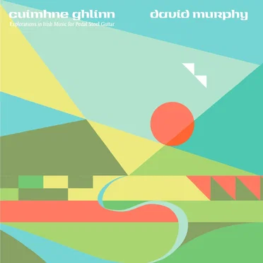 Cuimhne Ghlinn: Explorations in Irish Music for Pedal Steel Guitar by David Murphy - album cover