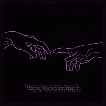 have we ever met?