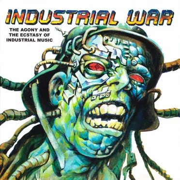 Industrial War: The Agony and the Ecstasy of Industrial Music by Various Artists - album cover