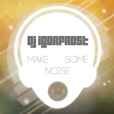 Make Some Noise by Dj IGorFrost - album cover