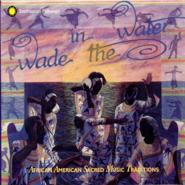 Wade in the Water: African American Sacred Music Traditions Vol. I-IV by Various Artists - album cover