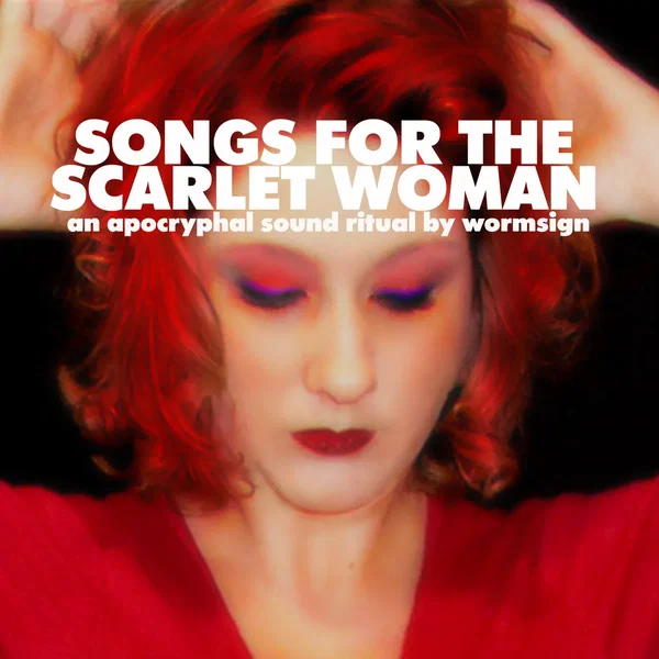 Songs for the Scarlet Woman: An Apocryphal Sound Ritual by Wormsign