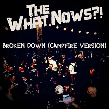 Broken Down (campfire version) by The What Nows?! - album cover