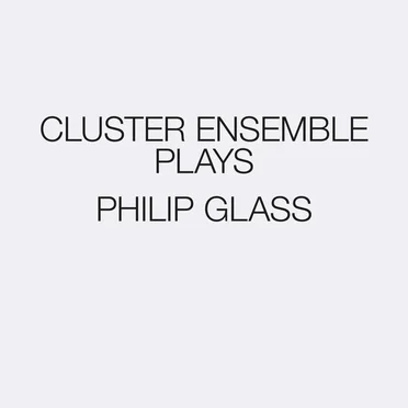 Cluster Ensemble Plays Philip Glass
