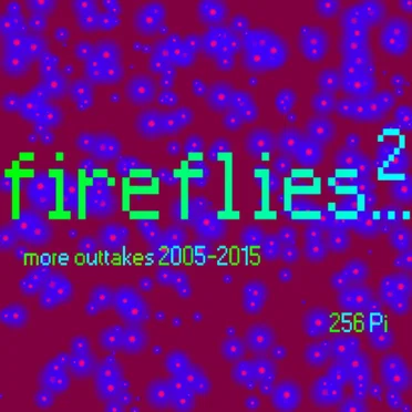 Fireflies2... (More Outtakes 2005-2015)