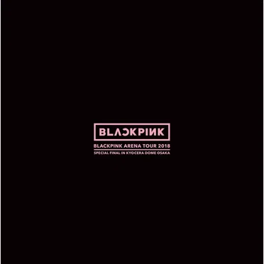 BLACKPINK ARENA TOUR 2018 “SPECIAL FINAL IN KYOCERA DOME OSAKA”