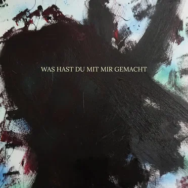WAS HAST DU MIT MIR GEMACHT