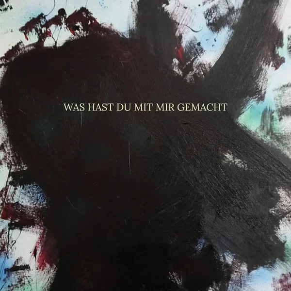 WAS HAST DU MIT MIR GEMACHT