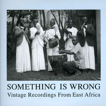 Something Is Wrong - Vintage Recordings From East Africa by Various Artists - album cover
